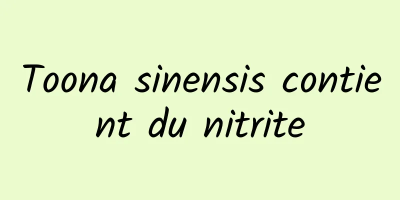 Toona sinensis contient du nitrite