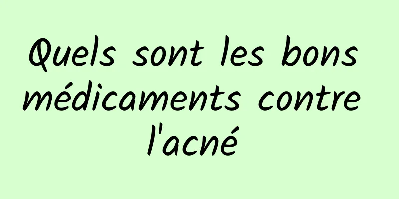 Quels sont les bons médicaments contre l'acné 