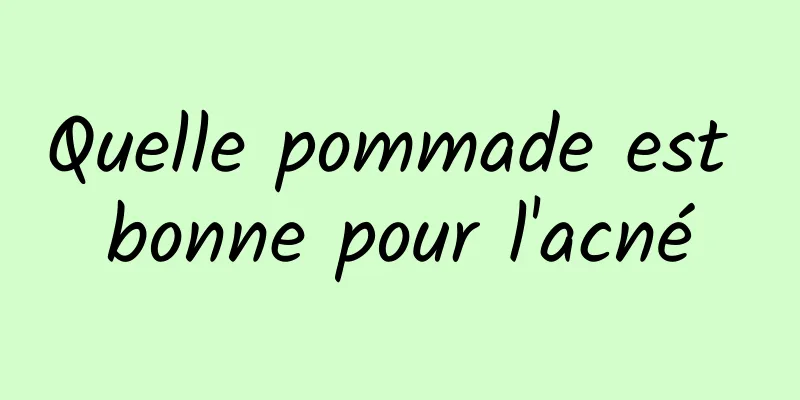 Quelle pommade est bonne pour l'acné