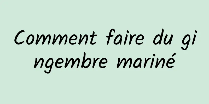 Comment faire du gingembre mariné