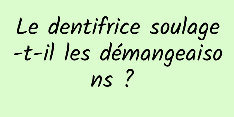 Le dentifrice soulage-t-il les démangeaisons ? 