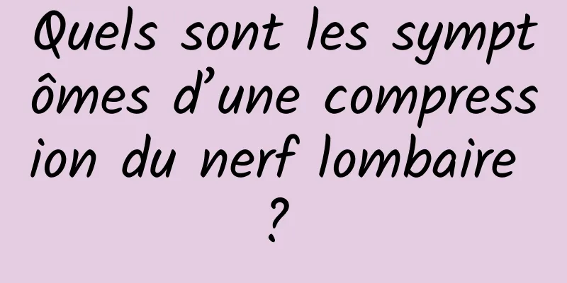 Quels sont les symptômes d’une compression du nerf lombaire ? 