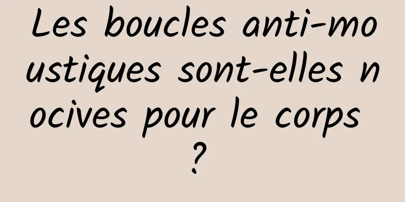 Les boucles anti-moustiques sont-elles nocives pour le corps ? 