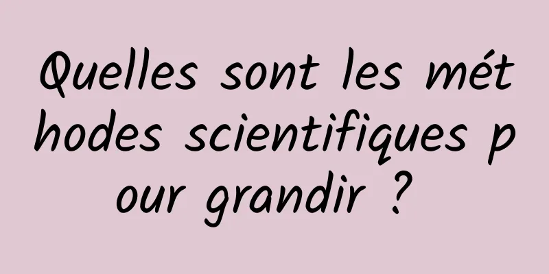 Quelles sont les méthodes scientifiques pour grandir ? 