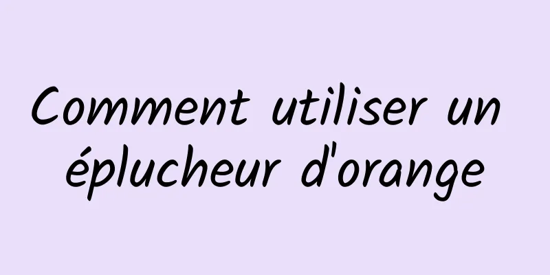 Comment utiliser un éplucheur d'orange