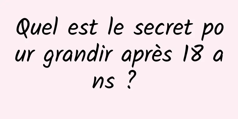 Quel est le secret pour grandir après 18 ans ? 