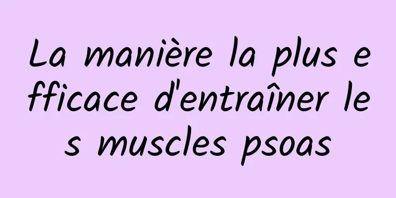 La manière la plus efficace d'entraîner les muscles psoas