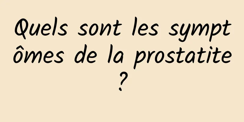 Quels sont les symptômes de la prostatite ? 