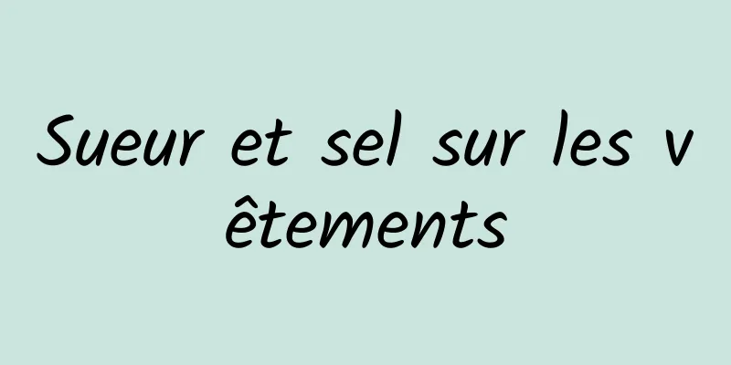 Sueur et sel sur les vêtements