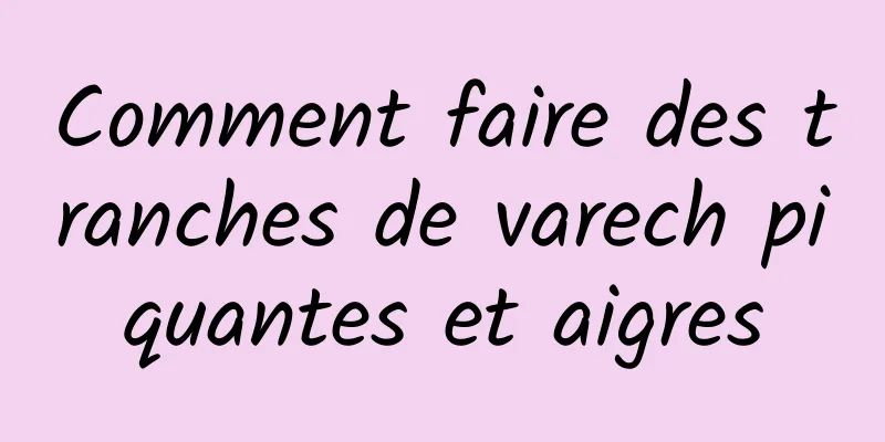 Comment faire des tranches de varech piquantes et aigres