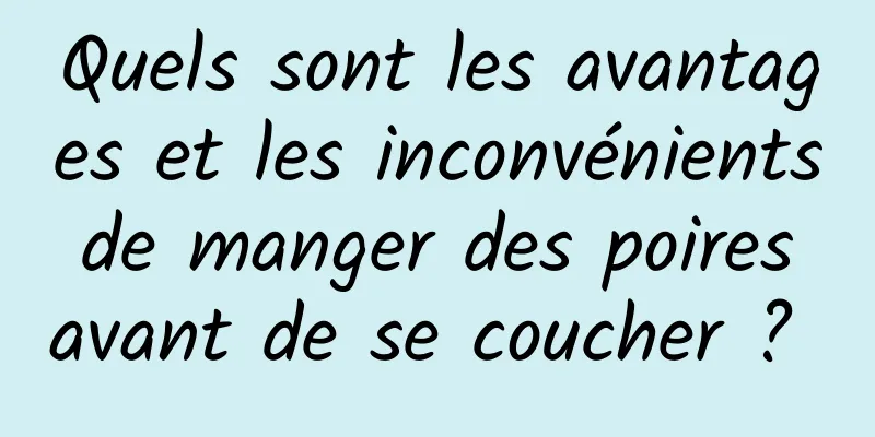 Quels sont les avantages et les inconvénients de manger des poires avant de se coucher ? 