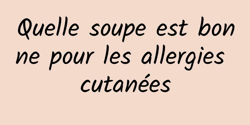 Quelle soupe est bonne pour les allergies cutanées