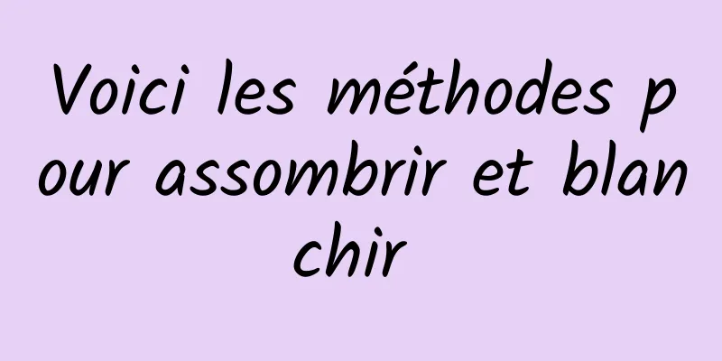 Voici les méthodes pour assombrir et blanchir 