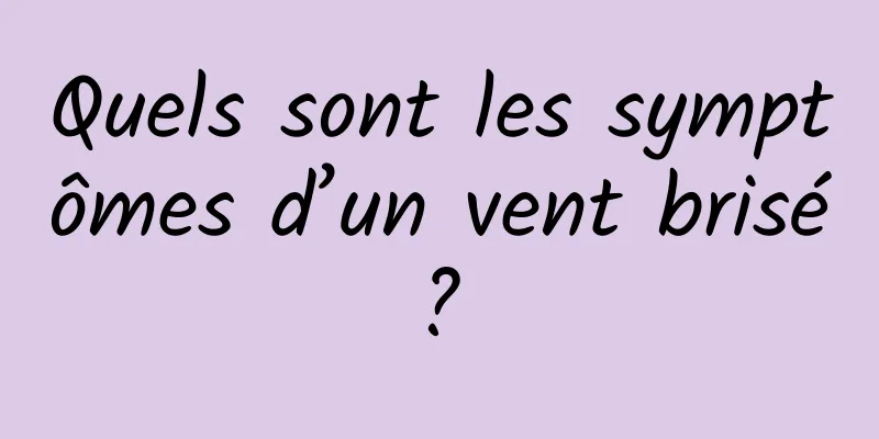 Quels sont les symptômes d’un vent brisé ? 