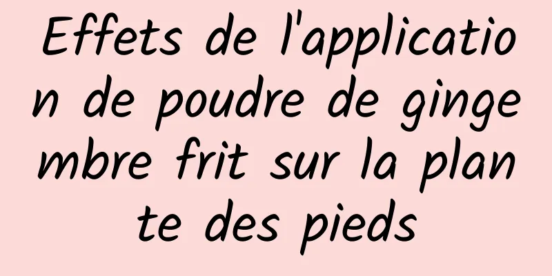 Effets de l'application de poudre de gingembre frit sur la plante des pieds
