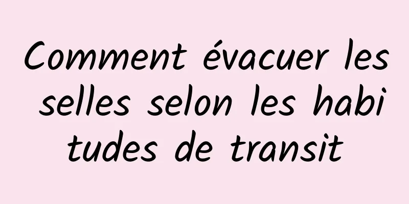 Comment évacuer les selles selon les habitudes de transit