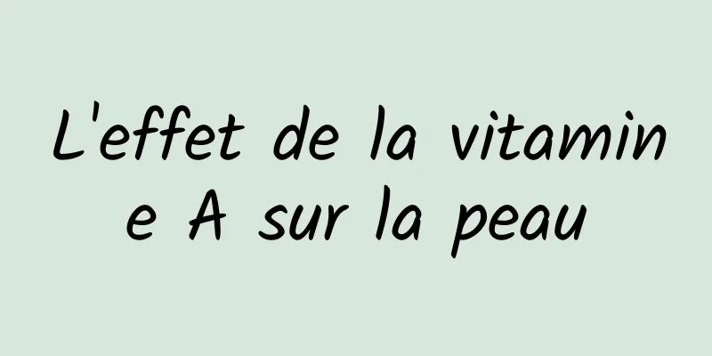 L'effet de la vitamine A sur la peau