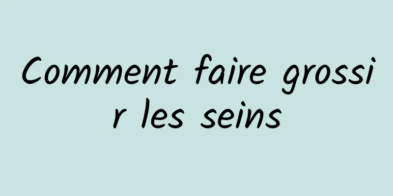 Comment faire grossir les seins