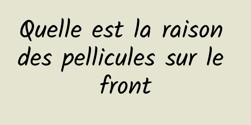 Quelle est la raison des pellicules sur le front