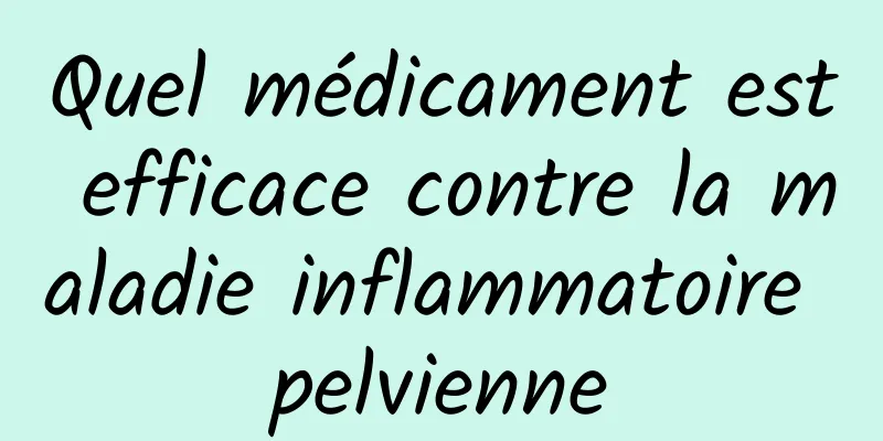 Quel médicament est efficace contre la maladie inflammatoire pelvienne