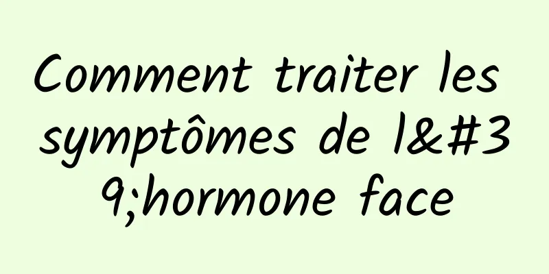 Comment traiter les symptômes de l'hormone face