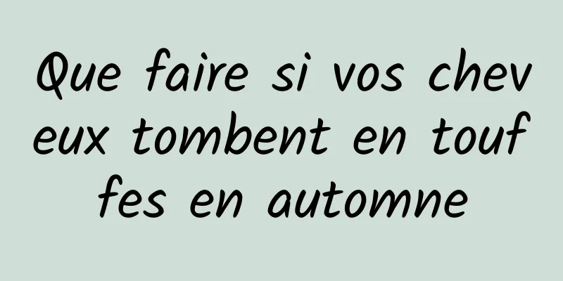 Que faire si vos cheveux tombent en touffes en automne
