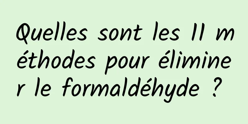 Quelles sont les 11 méthodes pour éliminer le formaldéhyde ? 