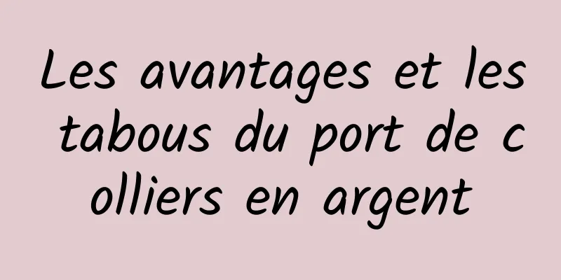 Les avantages et les tabous du port de colliers en argent