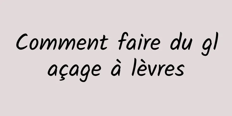 Comment faire du glaçage à lèvres