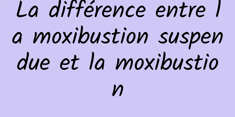 La différence entre la moxibustion suspendue et la moxibustion