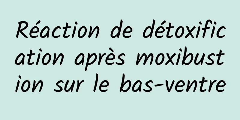 Réaction de détoxification après moxibustion sur le bas-ventre