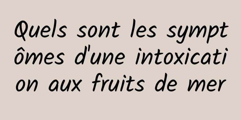 Quels sont les symptômes d'une intoxication aux fruits de mer