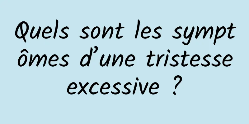 Quels sont les symptômes d’une tristesse excessive ? 