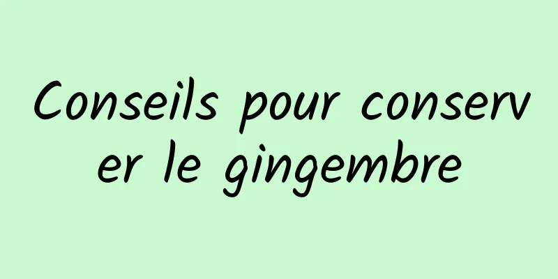 Conseils pour conserver le gingembre