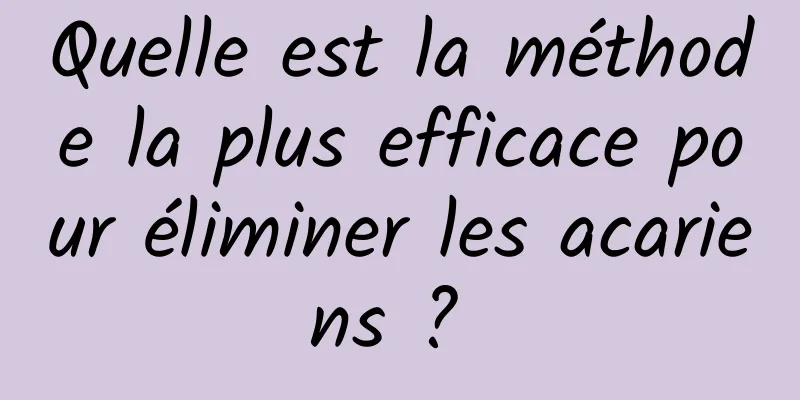 Quelle est la méthode la plus efficace pour éliminer les acariens ? 