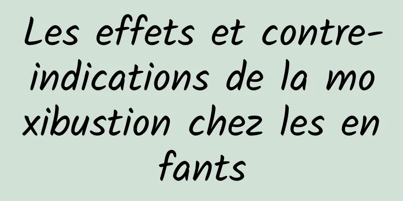 Les effets et contre-indications de la moxibustion chez les enfants