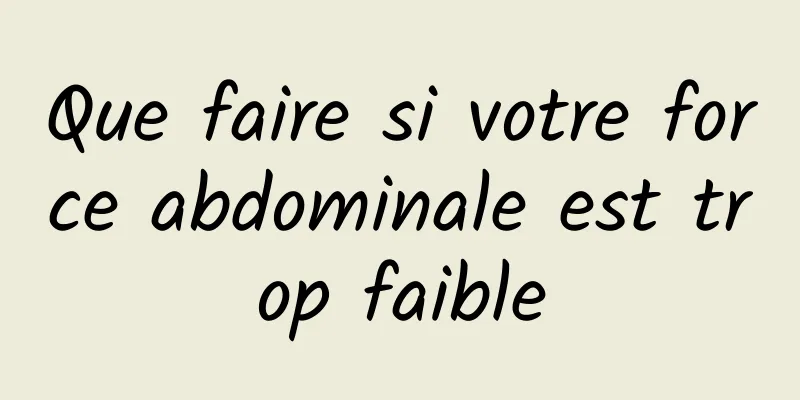 Que faire si votre force abdominale est trop faible