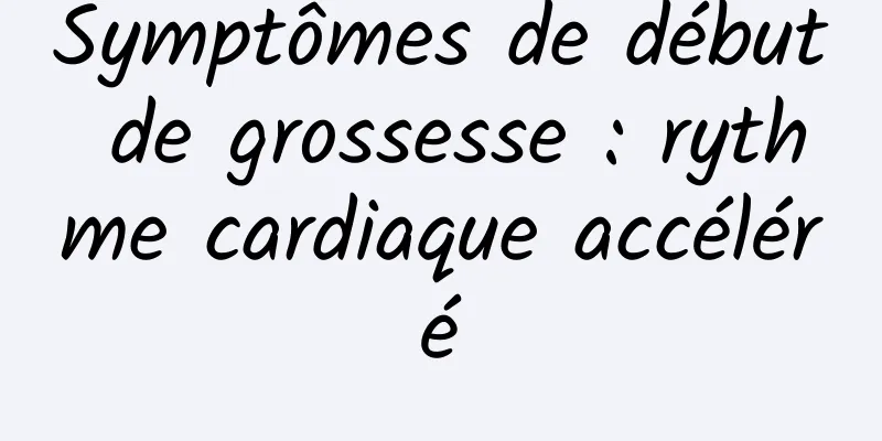 Symptômes de début de grossesse : rythme cardiaque accéléré