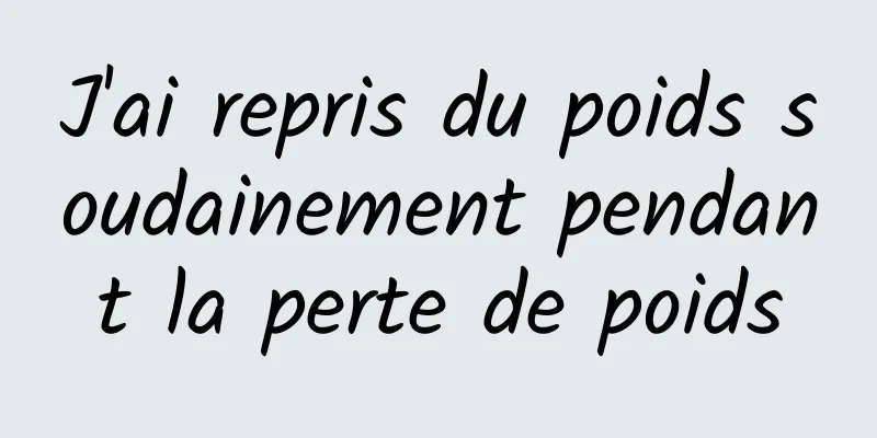 J'ai repris du poids soudainement pendant la perte de poids