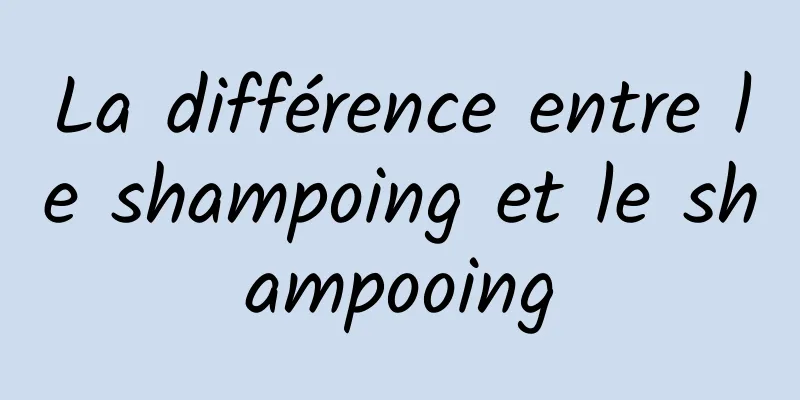 La différence entre le shampoing et le shampooing