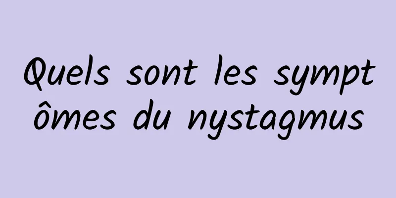 Quels sont les symptômes du nystagmus
