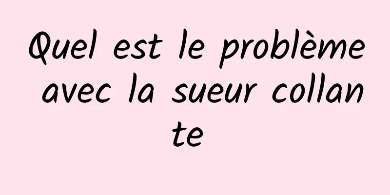 Quel est le problème avec la sueur collante 