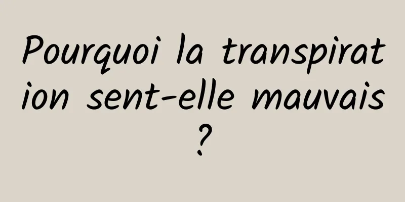 Pourquoi la transpiration sent-elle mauvais ? 