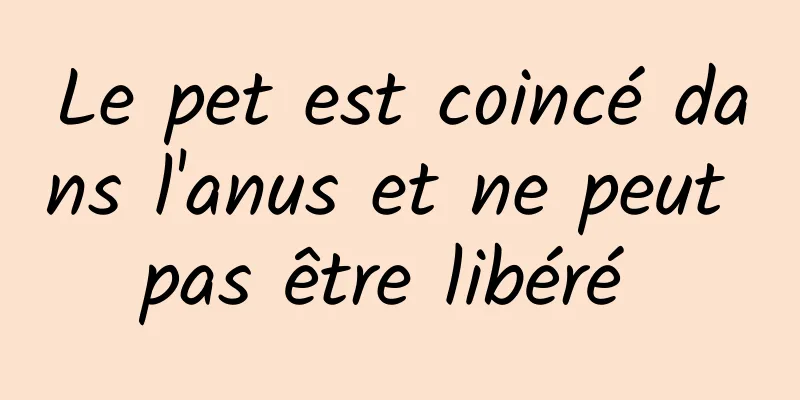 Le pet est coincé dans l'anus et ne peut pas être libéré 