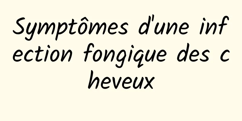 Symptômes d'une infection fongique des cheveux