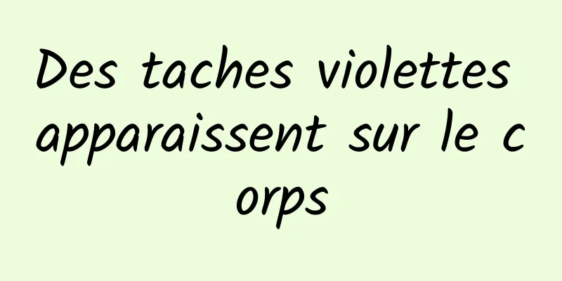 Des taches violettes apparaissent sur le corps