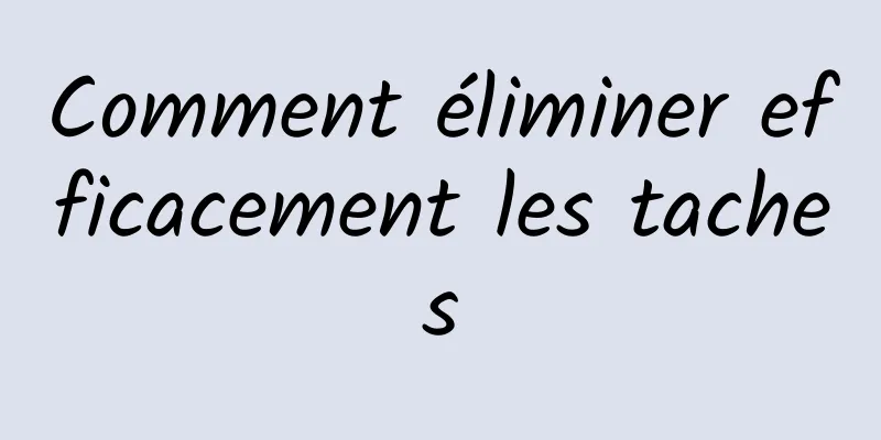 Comment éliminer efficacement les taches