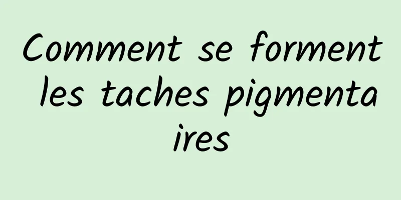 Comment se forment les taches pigmentaires