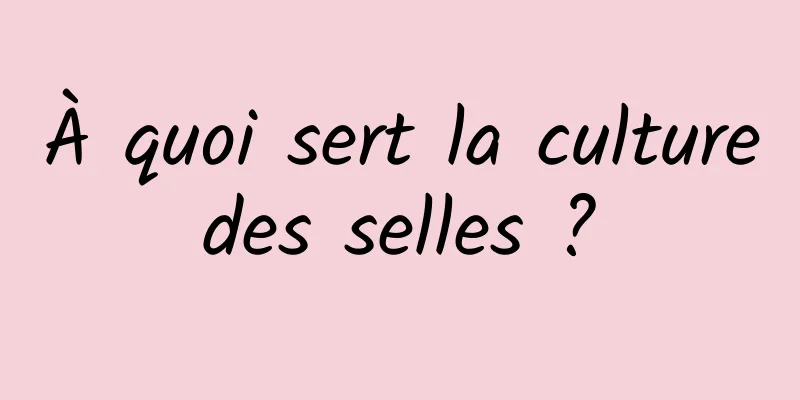 À quoi sert la culture des selles ? 