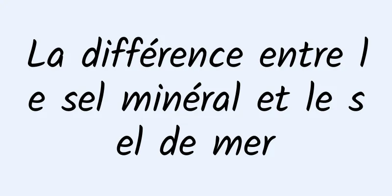 La différence entre le sel minéral et le sel de mer